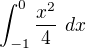$\int_{-1}^{0} \frac{x^2}{4}\,\,dx$