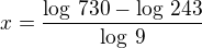 $x=\frac{\log\,730-\log\,243}{\log\,9}$