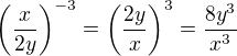 $\left(\frac{x}{2y}\right)^{-3}=\left(\frac{2y}{x}\right)^3=\frac{8y^3}{x^3}$