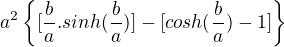 $a^{2}\{[\frac{b}{a}.sinh(\frac{b}{a})]-[cosh(\frac{b}{a})-1]\}$