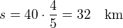 $s=40\cdot\frac 45=32\quad\textrm{km}$