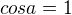 $cos a = 1$