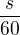 $\frac{s}{60}$