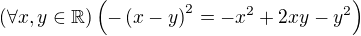 $\(\forall x,y\in\mathbb{R}\)\(-\(x-y\)^2=-x^2+2xy-y^2\)$