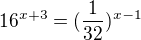 $16^{x+3}=(\frac{1}{32})^{x-1}$
