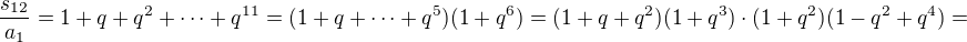 $\frac{s_{12}}{a_1}=1+q+q^2+\cdots+q^{11}=(1+q+\cdots+q^5)(1+q^6) = (1+q+q^2)(1+q^3)\cdot(1+q^2)(1-q^2+q^4) =$