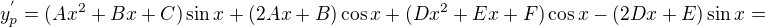 $ y_{p}^{'}=(Ax^{2}+Bx+C)\sin x+(2Ax+B)\cos x+(Dx^{2}+Ex+F)\cos x-(2Dx+E)\sin x=$