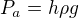 $P_a=h \rho g$