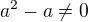 $a^2-a \ne 0$