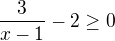 $\frac{3}{x-1}-2\geq 0$