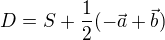 $D=S+\frac12(-\vec{a}+\vec{b})$