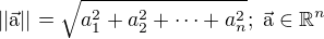 $||\vec{\text{a}}||=\sqrt{a_1^2+a_2^2+\cdots+a_n^2};\;\vec{\text{a}}\in\mathbb{R}^n$