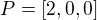 $P=[2,0,0]$