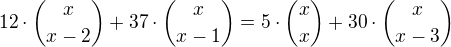 $12\cdot{x\choose x-2}+37\cdot{x\choose x-1}=5\cdot{x\choose x}+30\cdot{x\choose x-3}$