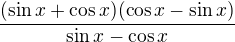 $\frac{(\sin x + \cos x )(\cos x - \sin x)}{\sin x - \cos x}$