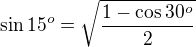 $\sin15^o =\sqrt{\frac{1-\cos30^o}2}$