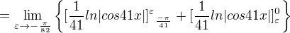 $=\lim_{\varepsilon \to-\frac{\pi}{82}}\{[\frac{1}{41}ln|cos41x|]^\varepsilon {_{\frac{-\pi}{41}}}+[\frac{1}{41}ln|cos41x|]_{\varepsilon }^{0}\}$