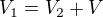 $V_1= V_2 + V$