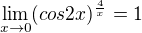 $\lim_{x\to0} (cos 2x)^{\frac{4}{x}}=1$