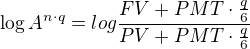 $\log{A^{n\cdot q}} = log{\frac{FV + PMT\cdot\frac{q}{6}}{PV + PMT\cdot\frac{q}{6}}}$