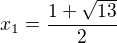 $x_1=\frac{1+\sqrt{13}}2 $