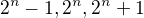 $2^n-1, 2^n,2^n+1$