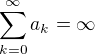 $\sum_{k=0}^{\infty}{a_k}=\infty$