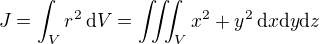 $J = \int_V r^2\,\mathrm{d}V = \iiint_V x^2 + y^2\,\mathrm{d}x\mathrm{d}y\mathrm{d}z$