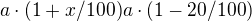 $a\cdot (1+x/100)a\cdot (1 - 20/100)$