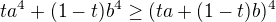 $ta^4 + (1 - t)b^4 \geq (ta + (1 - t)b)^4$