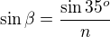 $\sin\beta=\frac{\sin35^o}n$