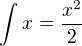 $\int_{}^{}x =\frac{x^2{}}{2}$