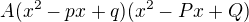 $A(x^2-px + q)(x^2-Px + Q)$