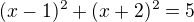 $(x-1)^{2}+(x+2)^{2}= 5$