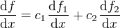 $\frac{\mathrm{d} f}{\mathrm{d} x}=c_1\frac{\mathrm{d} f_1}{\mathrm{d} x}+c_2\frac{\mathrm{d} f_2}{\mathrm{d} x}$