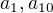 $a_1 , a_{10}$