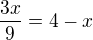 $\frac{3x}{9}=4-x$
