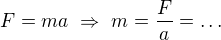 $F=ma\ \Rightarrow \ m=\frac{F}{a}=\ldots $
