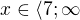$x \in \langle7;\infty$