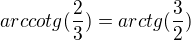 $arccotg(\frac23) = arctg(\frac32)$