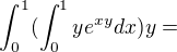 $\int_{0}^{1}(\int_{0}^{1}ye^{xy}dx)y=$