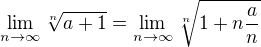 $\lim_{n\rightarrow\infty}\sqrt[n] {a+1}=\lim_{n\rightarrow\infty}\sqrt[n] {1+n\frac{a}{n}}$
