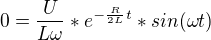 $0=\frac{U}{L\omega }*e^{-\frac{R}{2L}t}*sin(\omega t)$