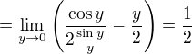 $=\lim_{y\to0}\left(\frac{\cos y}{2\frac{\sin y}y}-\frac y2\right)=\frac12$