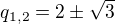 $q_{1,2}=2\pm \sqrt{3}$