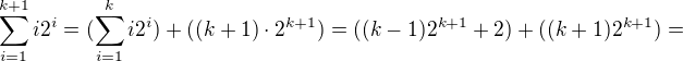 $\sum_{i=1}^{k+1}i2^i=(\sum_{i=1}^{k}i2^i)+((k+1)\cdot2^{k+1})=((k-1)2^{k+1}+2)+((k+1)2^{k+1})=$