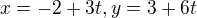 $x=-2+3t, y=3+6t$