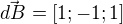 $\vec{dB}=[1;-1;1]$