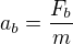 $a_b=\frac{F_b}{m}$