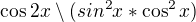 $\cos 2x\setminus (sin ^{2}x*\cos^{2} x)$